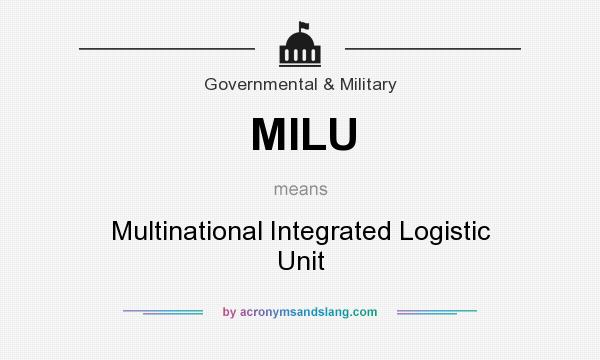 What does MILU mean? It stands for Multinational Integrated Logistic Unit