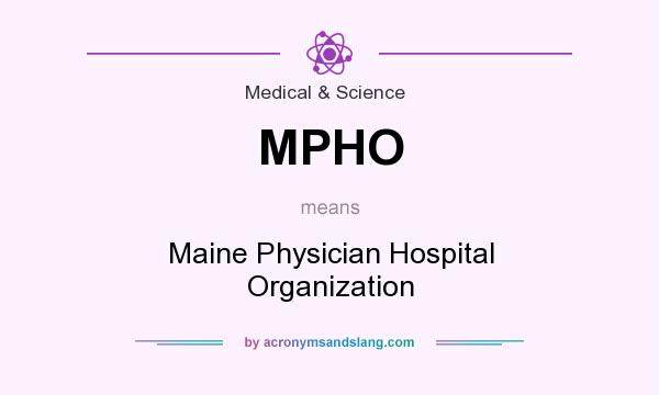 What does MPHO mean? It stands for Maine Physician Hospital Organization