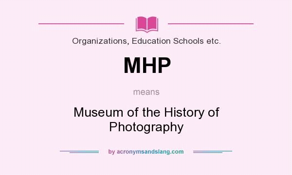 What does MHP mean? It stands for Museum of the History of Photography