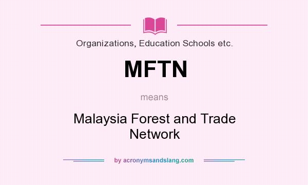 What does MFTN mean? It stands for Malaysia Forest and Trade Network