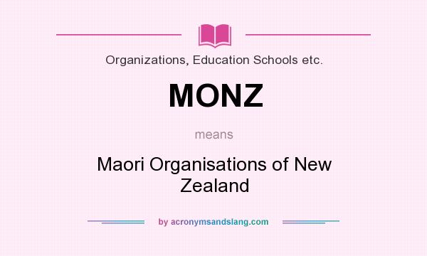 What does MONZ mean? It stands for Maori Organisations of New Zealand