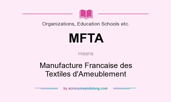 What does MFTA mean? It stands for Manufacture Francaise des Textiles d`Ameublement