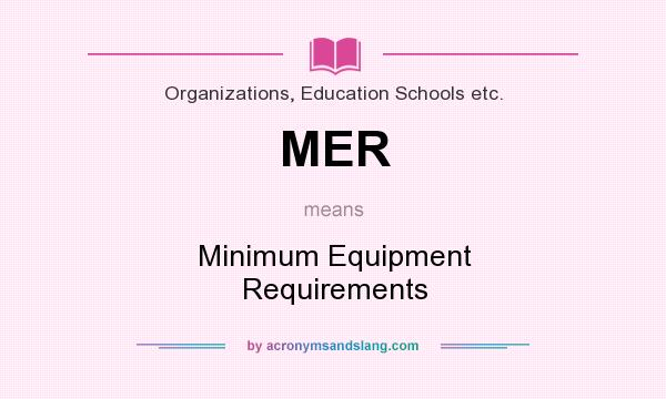 What does MER mean? It stands for Minimum Equipment Requirements
