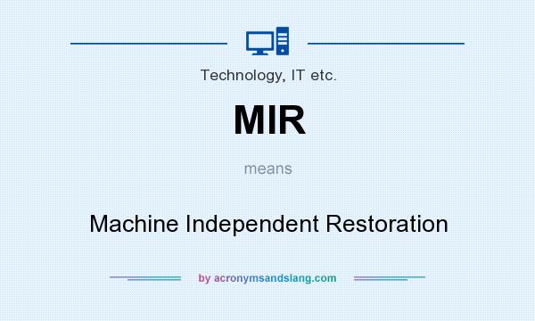 What does MIR mean? It stands for Machine Independent Restoration