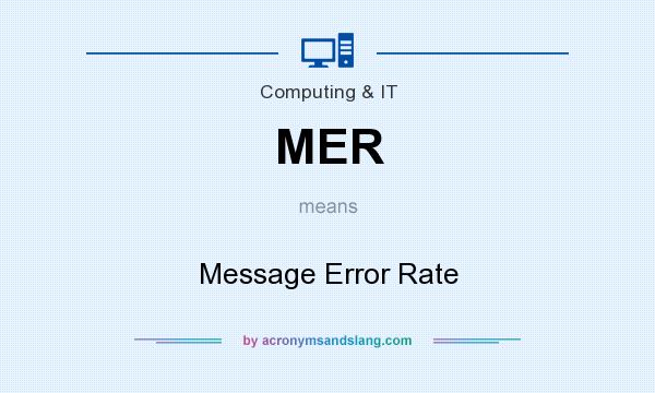 What does MER mean? It stands for Message Error Rate