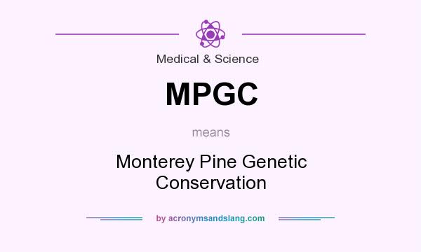 What does MPGC mean? It stands for Monterey Pine Genetic Conservation