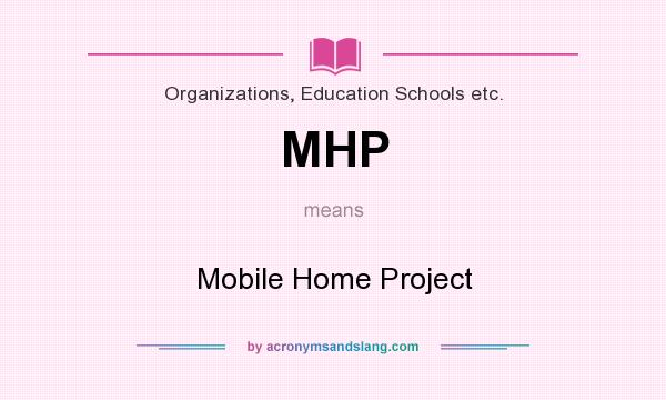 What does MHP mean? It stands for Mobile Home Project