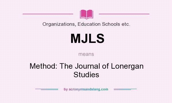 What does MJLS mean? It stands for Method: The Journal of Lonergan Studies