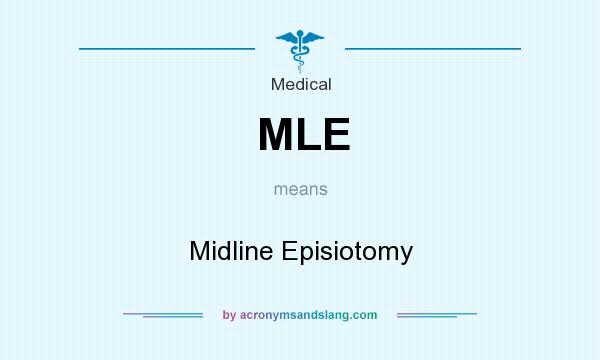 What does MLE mean? It stands for Midline Episiotomy