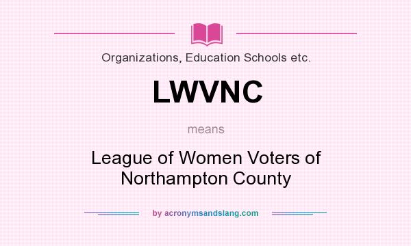 What does LWVNC mean? It stands for League of Women Voters of Northampton County