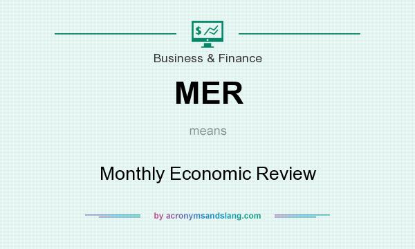 What does MER mean? It stands for Monthly Economic Review
