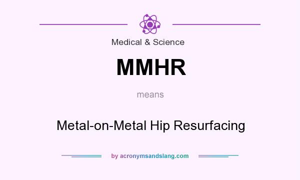 What does MMHR mean? It stands for Metal-on-Metal Hip Resurfacing