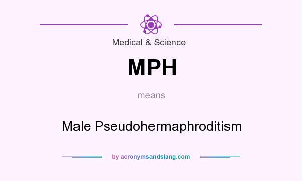 What does MPH mean? It stands for Male Pseudohermaphroditism