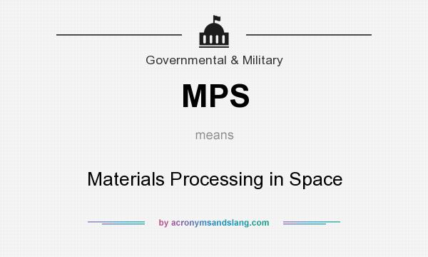 What does MPS mean? It stands for Materials Processing in Space