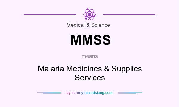 What does MMSS mean? It stands for Malaria Medicines & Supplies Services