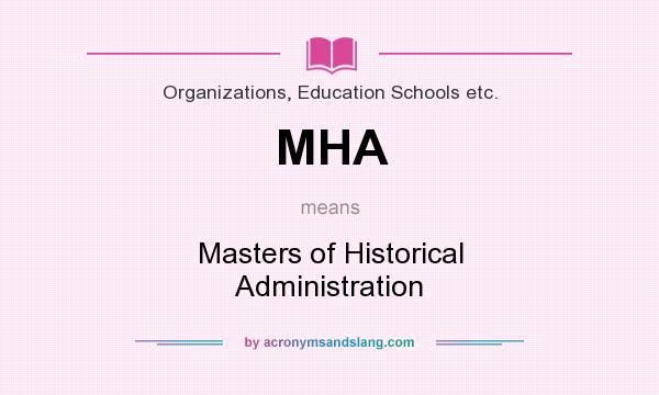 What does MHA mean? It stands for Masters of Historical Administration