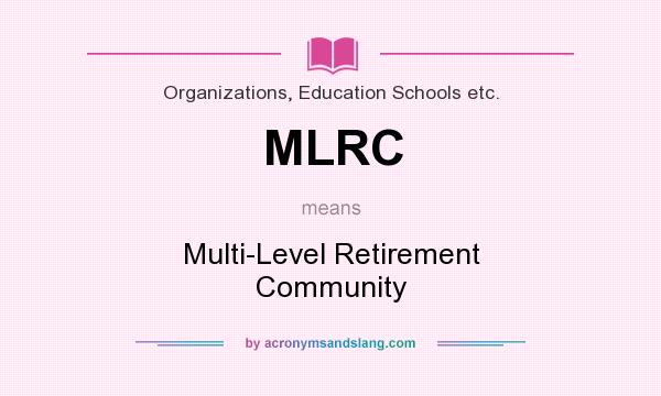 What does MLRC mean? It stands for Multi-Level Retirement Community