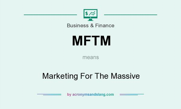 What does MFTM mean? It stands for Marketing For The Massive