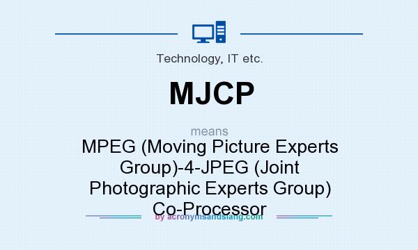 What does MJCP mean? It stands for MPEG (Moving Picture Experts Group)-4-JPEG (Joint Photographic Experts Group) Co-Processor