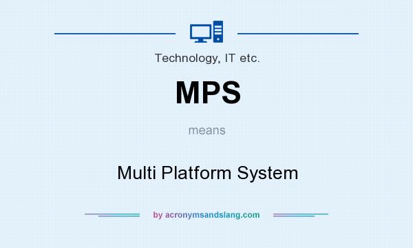 What does MPS mean? It stands for Multi Platform System