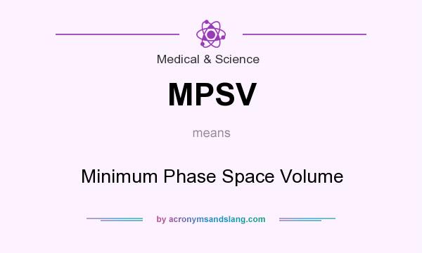 What does MPSV mean? It stands for Minimum Phase Space Volume