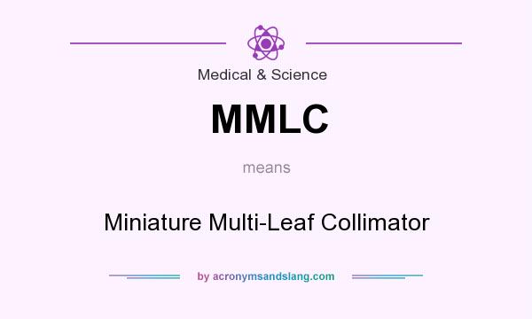 What does MMLC mean? It stands for Miniature Multi-Leaf Collimator