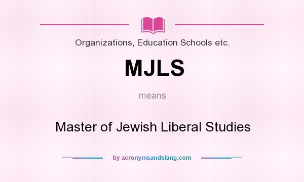 What does MJLS mean? It stands for Master of Jewish Liberal Studies