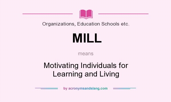 What does MILL mean? It stands for Motivating Individuals for Learning and Living