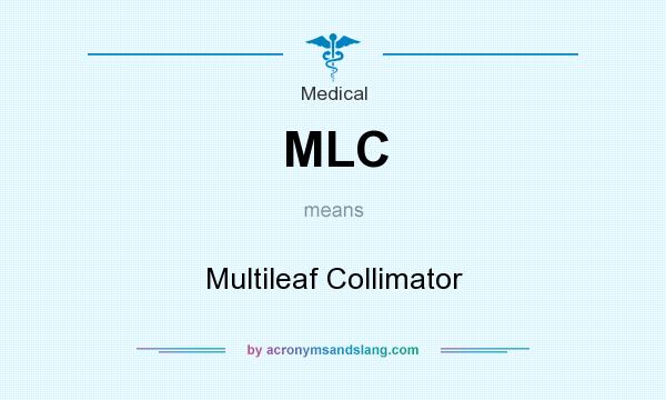 What does MLC mean? It stands for Multileaf Collimator