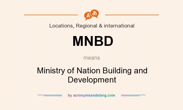 What does MNBD mean? It stands for Ministry of Nation Building and Development