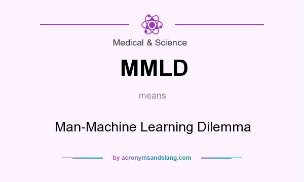 What does MMLD mean? It stands for Man-Machine Learning Dilemma