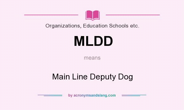 What does MLDD mean? It stands for Main Line Deputy Dog