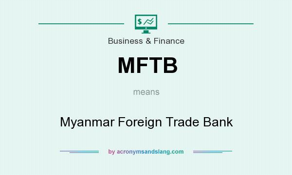 What does MFTB mean? It stands for Myanmar Foreign Trade Bank