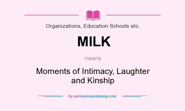 What does MILK mean? It stands for Moments of Intimacy, Laughter and Kinship