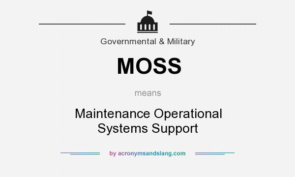 What does MOSS mean? It stands for Maintenance Operational Systems Support