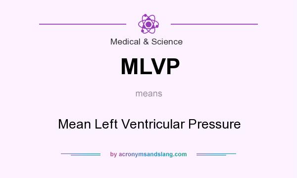What does MLVP mean? It stands for Mean Left Ventricular Pressure