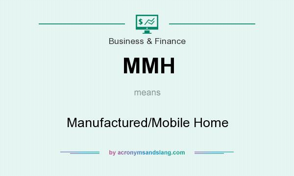 What does MMH mean? It stands for Manufactured/Mobile Home