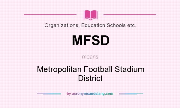 What does MFSD mean? It stands for Metropolitan Football Stadium District