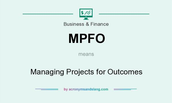 What does MPFO mean? It stands for Managing Projects for Outcomes