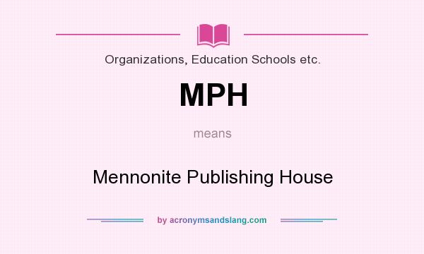 What does MPH mean? It stands for Mennonite Publishing House