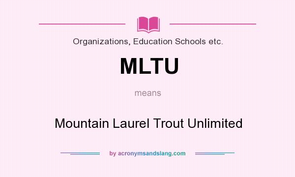 What does MLTU mean? It stands for Mountain Laurel Trout Unlimited