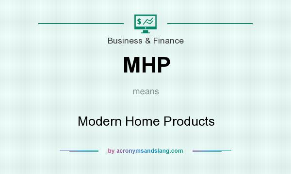 What does MHP mean? It stands for Modern Home Products
