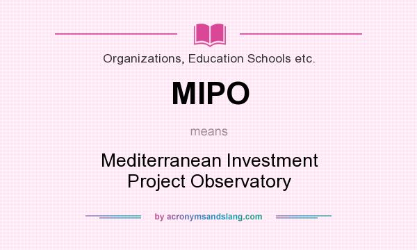 What does MIPO mean? It stands for Mediterranean Investment Project Observatory