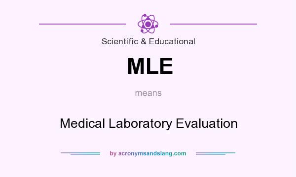 What does MLE mean? It stands for Medical Laboratory Evaluation