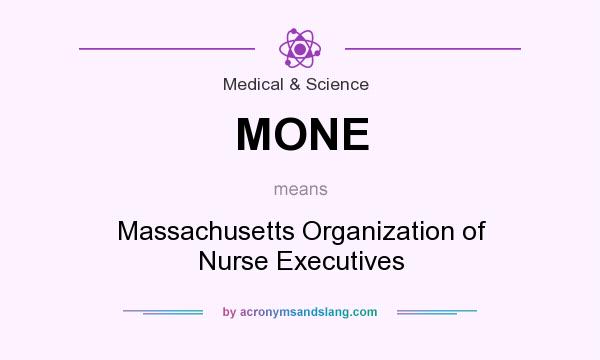 What does MONE mean? It stands for Massachusetts Organization of Nurse Executives