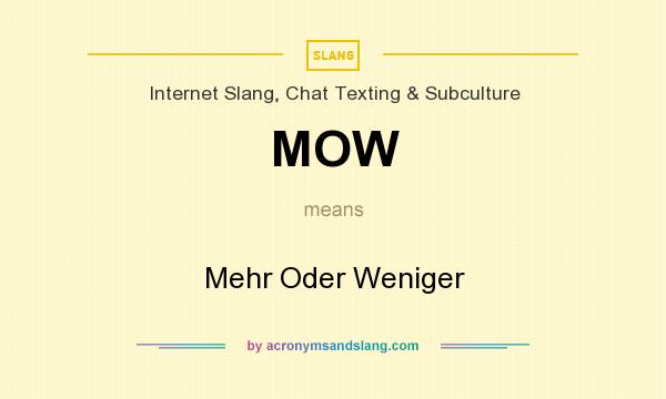 What does MOW mean? It stands for Mehr Oder Weniger