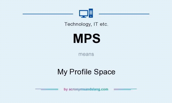 What does MPS mean? It stands for My Profile Space