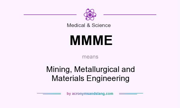 What does MMME mean? It stands for Mining, Metallurgical and Materials Engineering