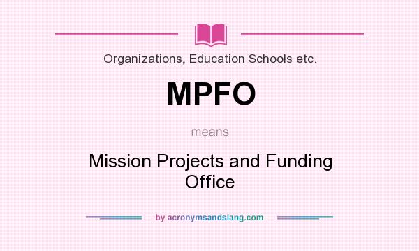 What does MPFO mean? It stands for Mission Projects and Funding Office