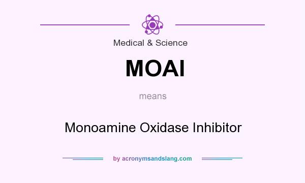 What does MOAI mean? It stands for Monoamine Oxidase Inhibitor